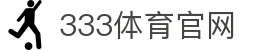 333体育-全网最权威热门体育赛事直播免费在线平台